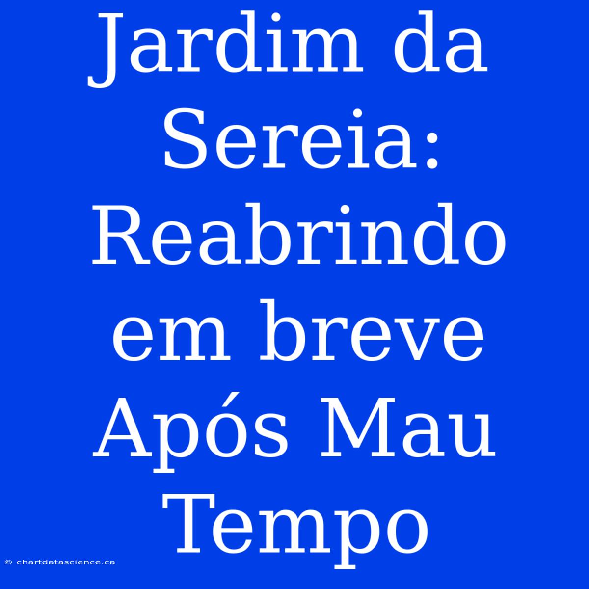 Jardim Da Sereia: Reabrindo Em Breve Após Mau Tempo