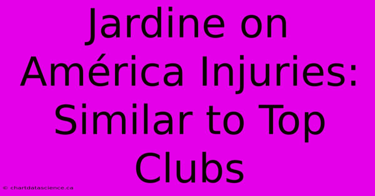 Jardine On América Injuries: Similar To Top Clubs