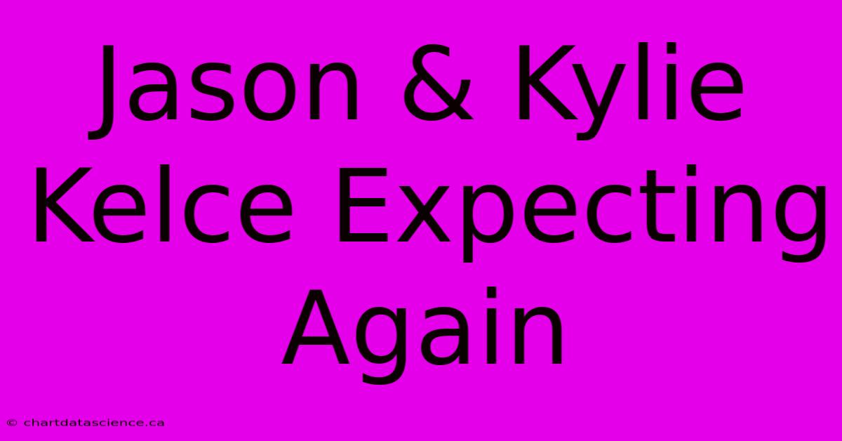 Jason & Kylie Kelce Expecting Again