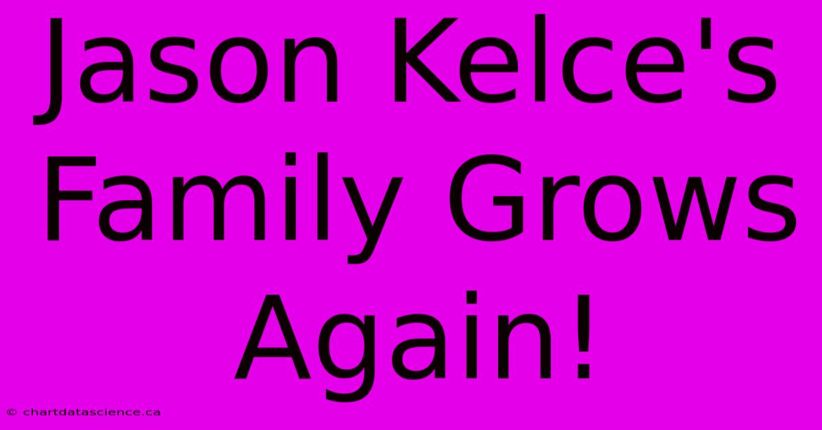 Jason Kelce's Family Grows Again!