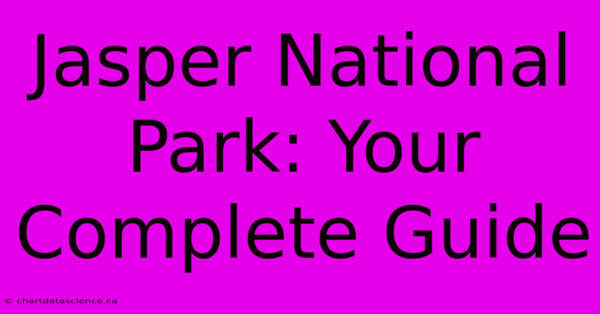 Jasper National Park: Your Complete Guide