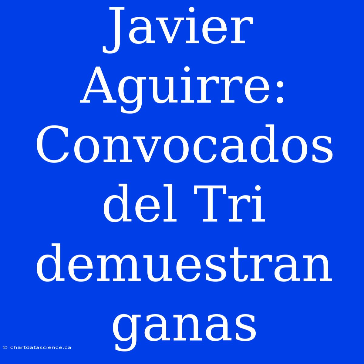 Javier Aguirre: Convocados Del Tri Demuestran Ganas