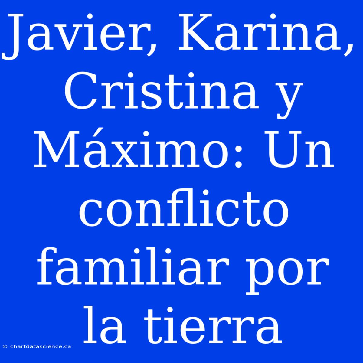 Javier, Karina, Cristina Y Máximo: Un Conflicto Familiar Por La Tierra