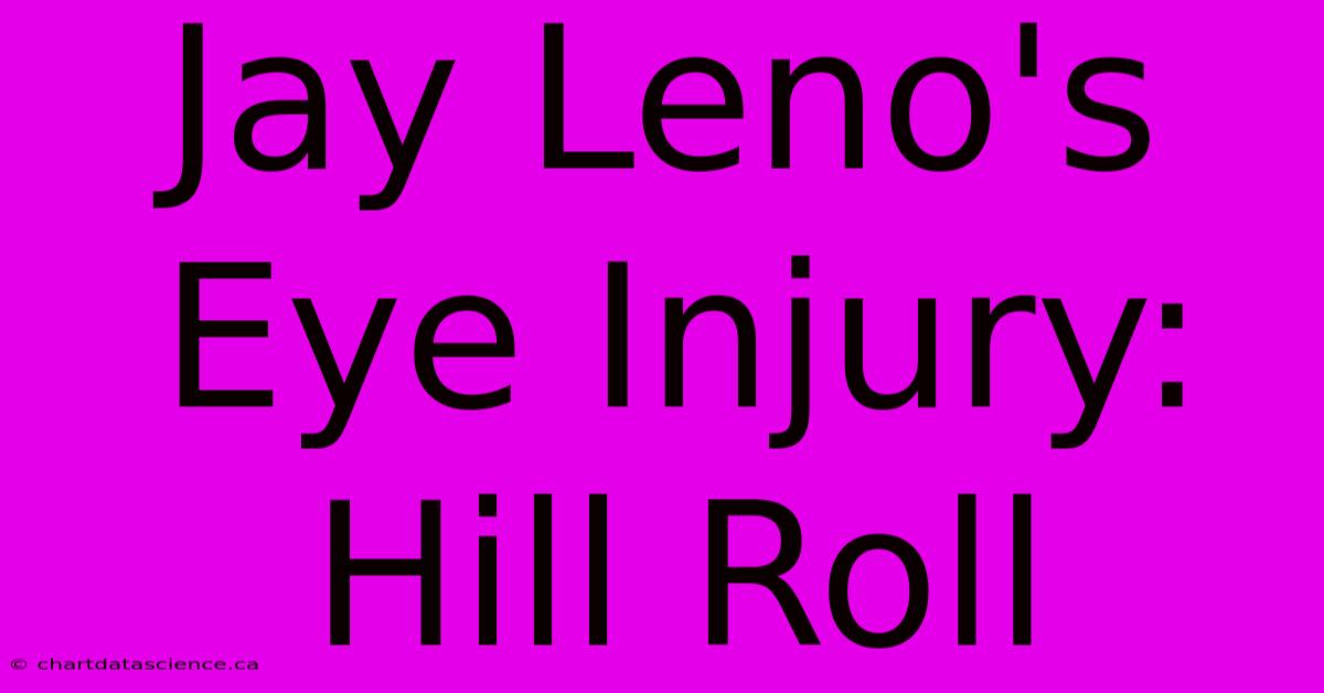 Jay Leno's Eye Injury: Hill Roll