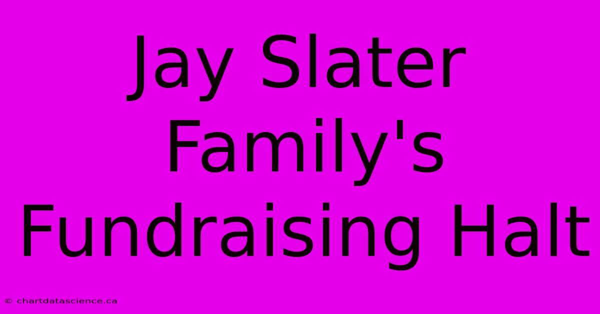 Jay Slater Family's Fundraising Halt