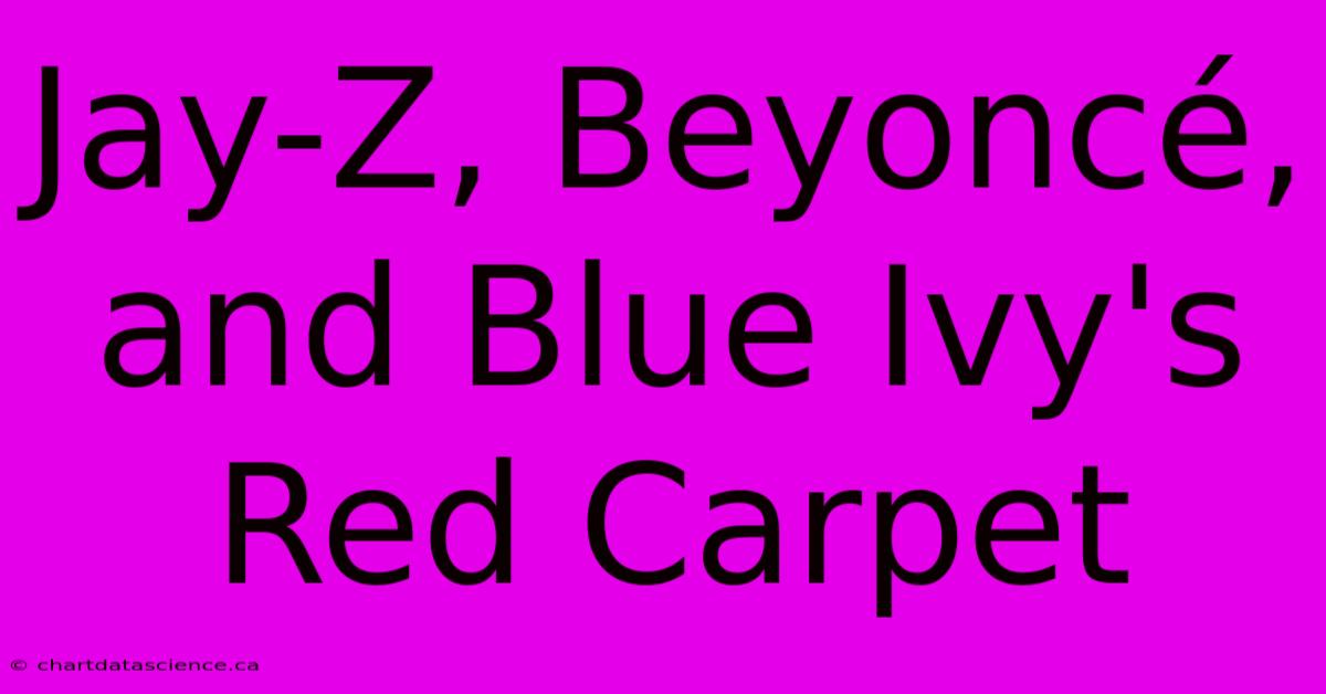 Jay-Z, Beyoncé, And Blue Ivy's Red Carpet