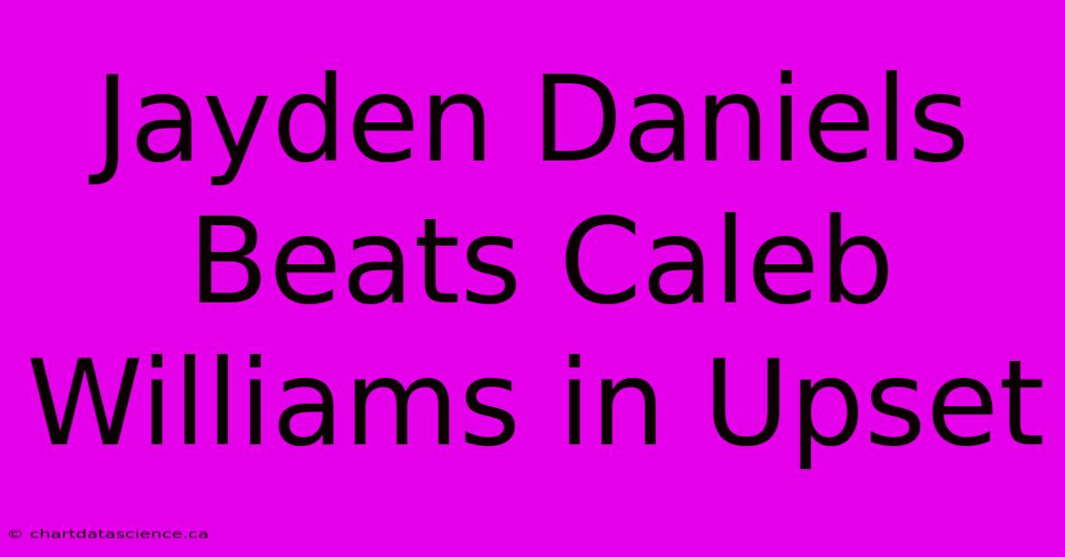 Jayden Daniels Beats Caleb Williams In Upset