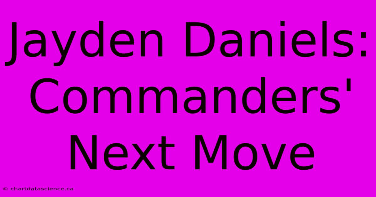 Jayden Daniels: Commanders' Next Move