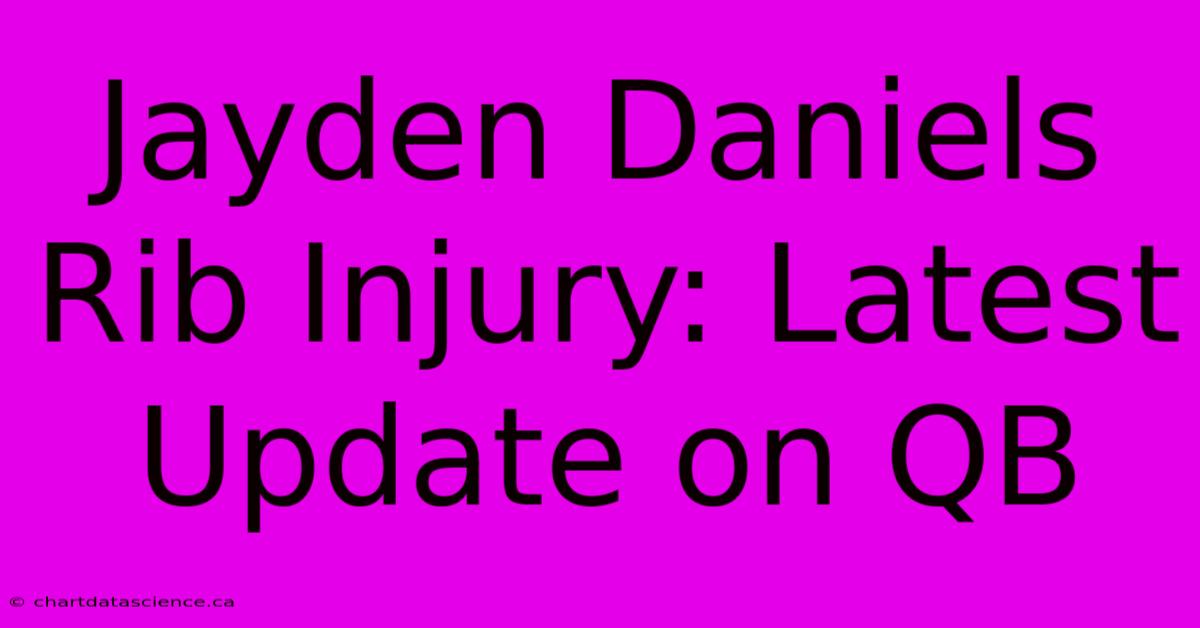 Jayden Daniels Rib Injury: Latest Update On QB