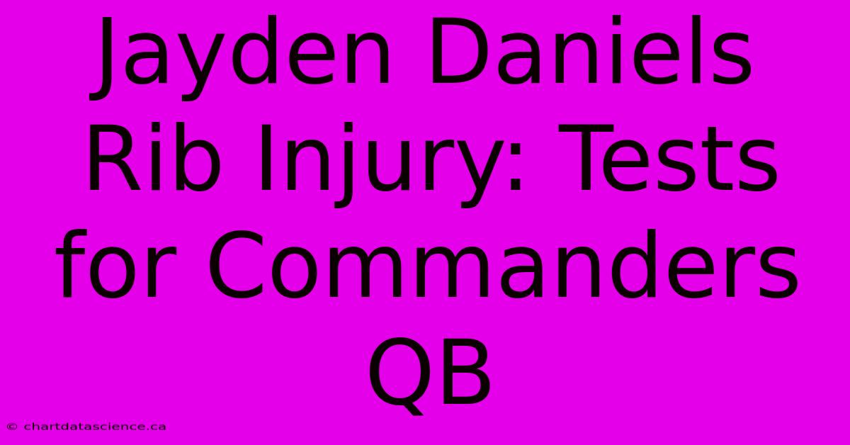 Jayden Daniels Rib Injury: Tests For Commanders QB