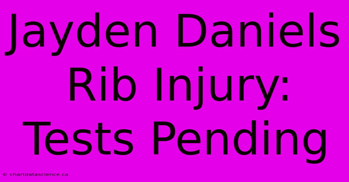 Jayden Daniels Rib Injury: Tests Pending