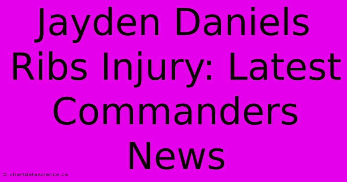 Jayden Daniels Ribs Injury: Latest Commanders News