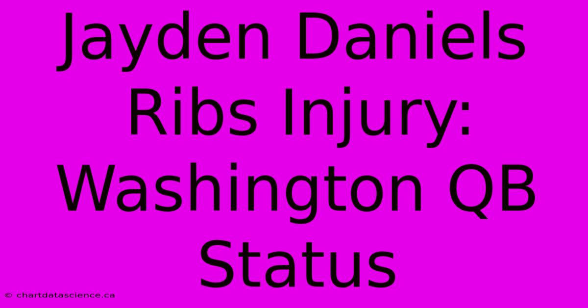 Jayden Daniels Ribs Injury: Washington QB Status 