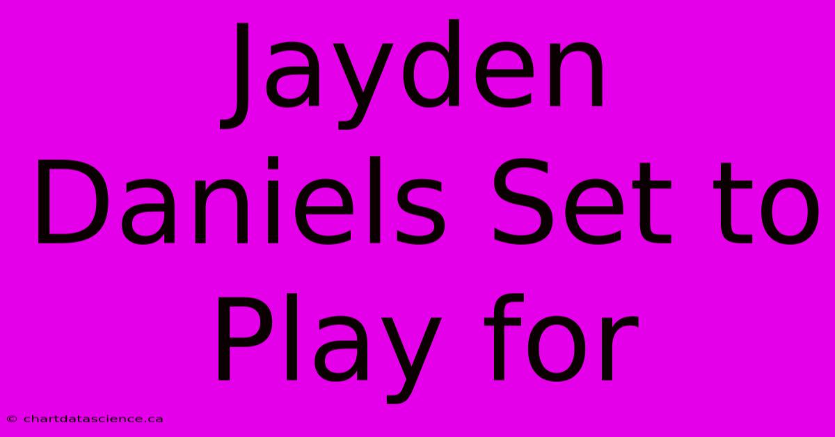 Jayden Daniels Set To Play For 