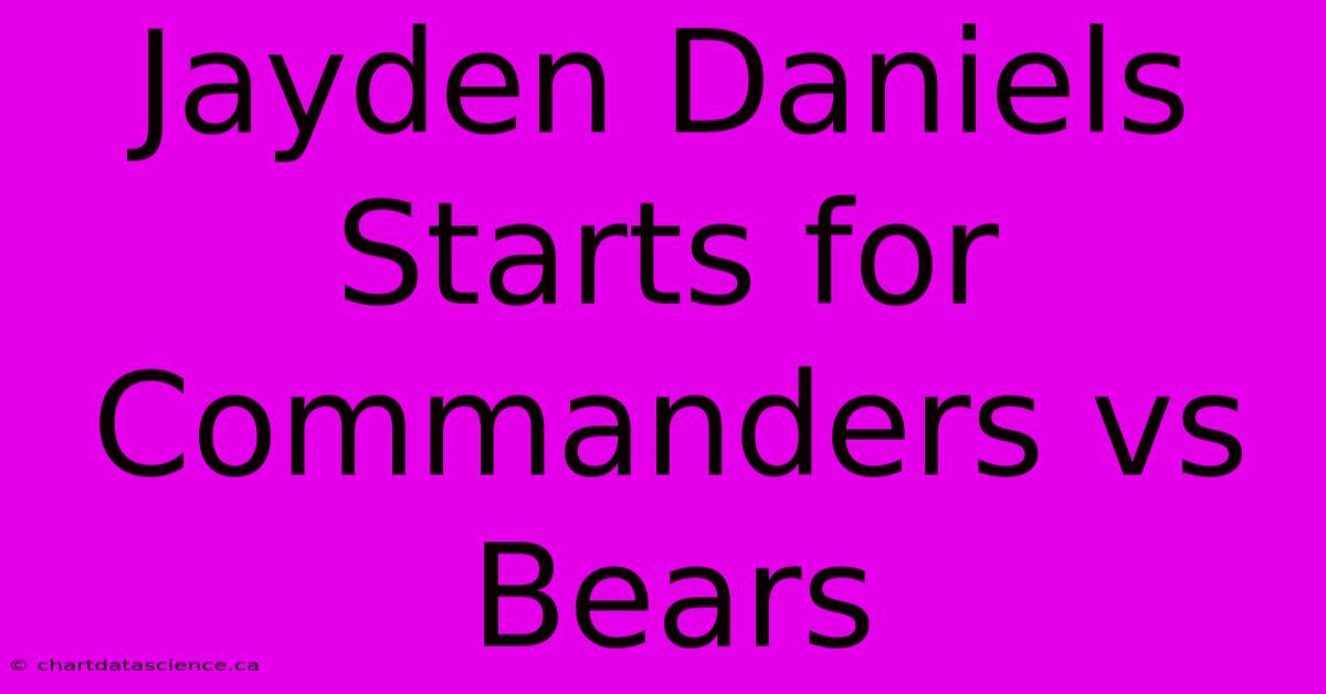 Jayden Daniels Starts For Commanders Vs Bears