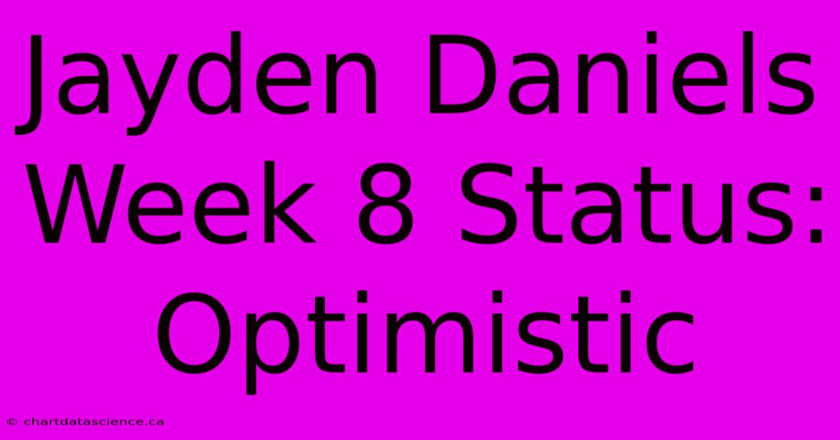 Jayden Daniels Week 8 Status: Optimistic