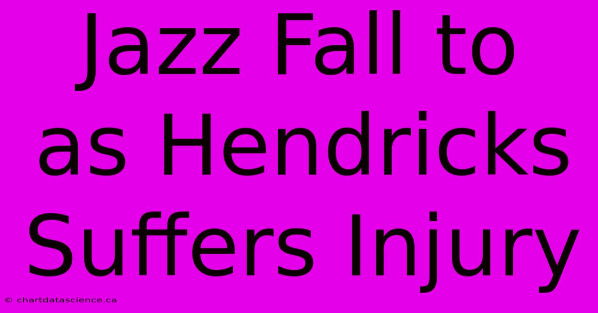 Jazz Fall To  As Hendricks Suffers Injury