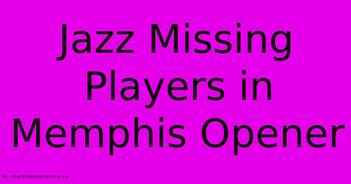 Jazz Missing Players In Memphis Opener