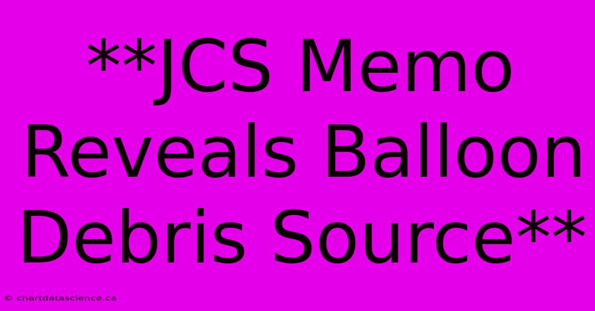 **JCS Memo Reveals Balloon Debris Source** 