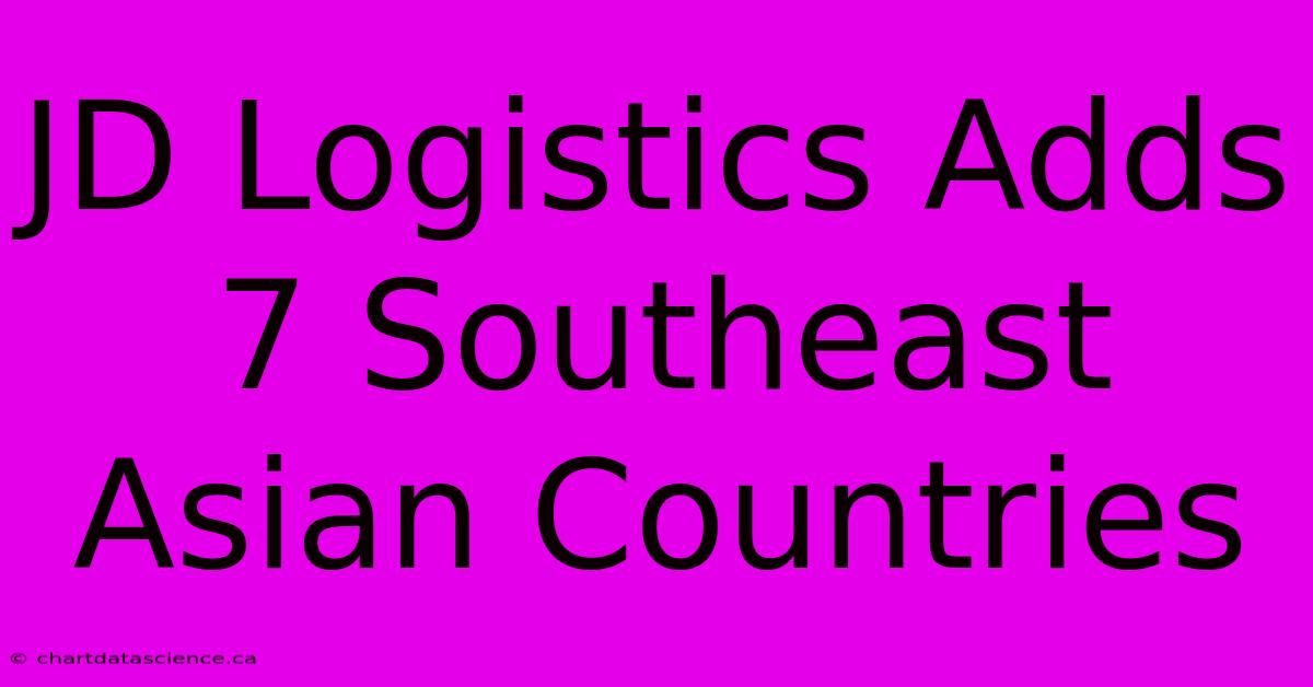 JD Logistics Adds 7 Southeast Asian Countries