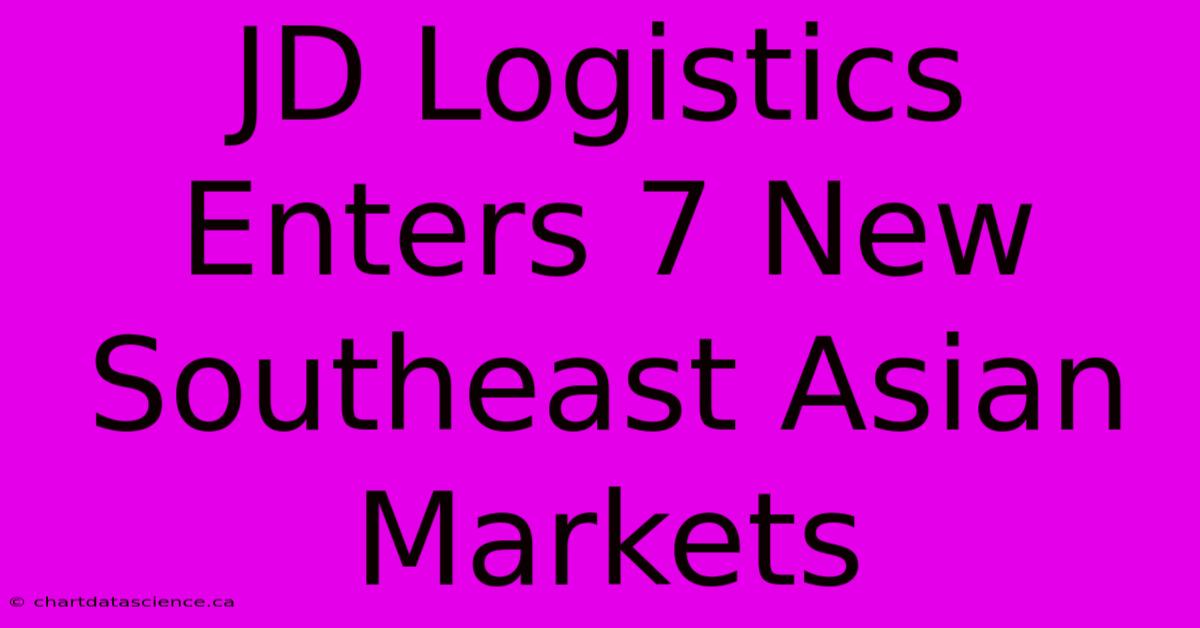 JD Logistics Enters 7 New Southeast Asian Markets