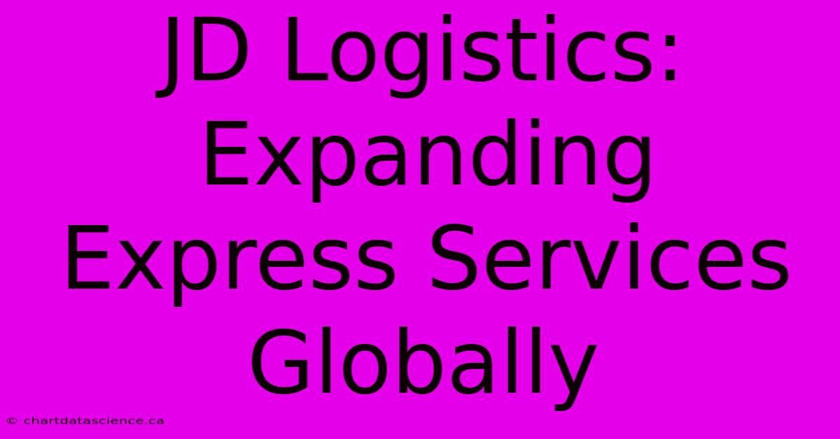 JD Logistics: Expanding Express Services Globally