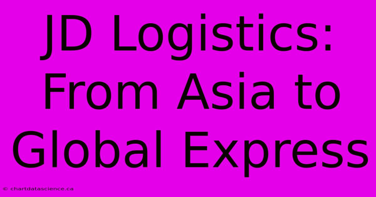 JD Logistics: From Asia To Global Express