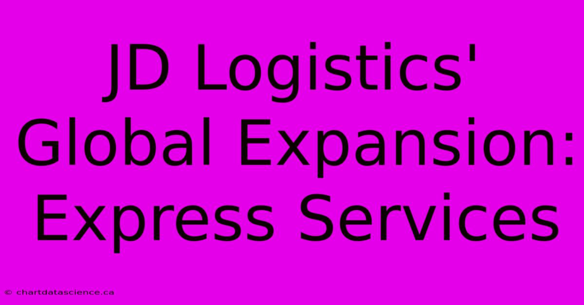 JD Logistics' Global Expansion: Express Services