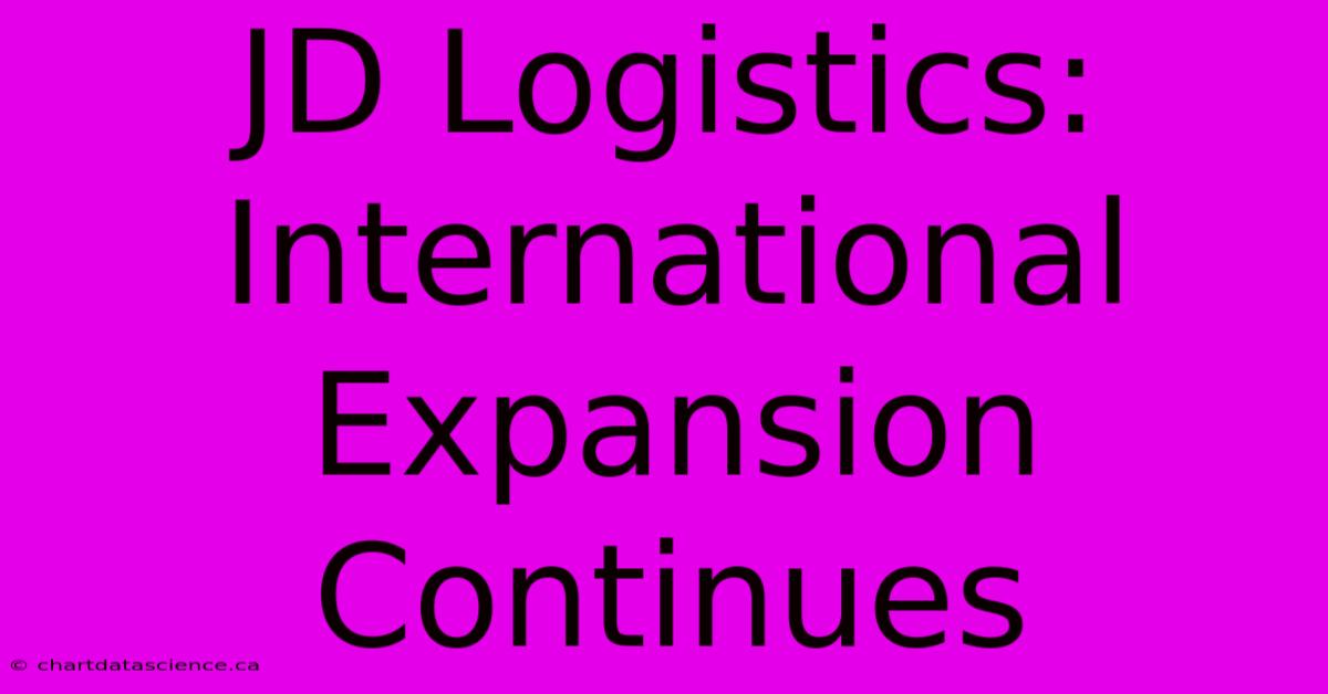 JD Logistics: International Expansion Continues