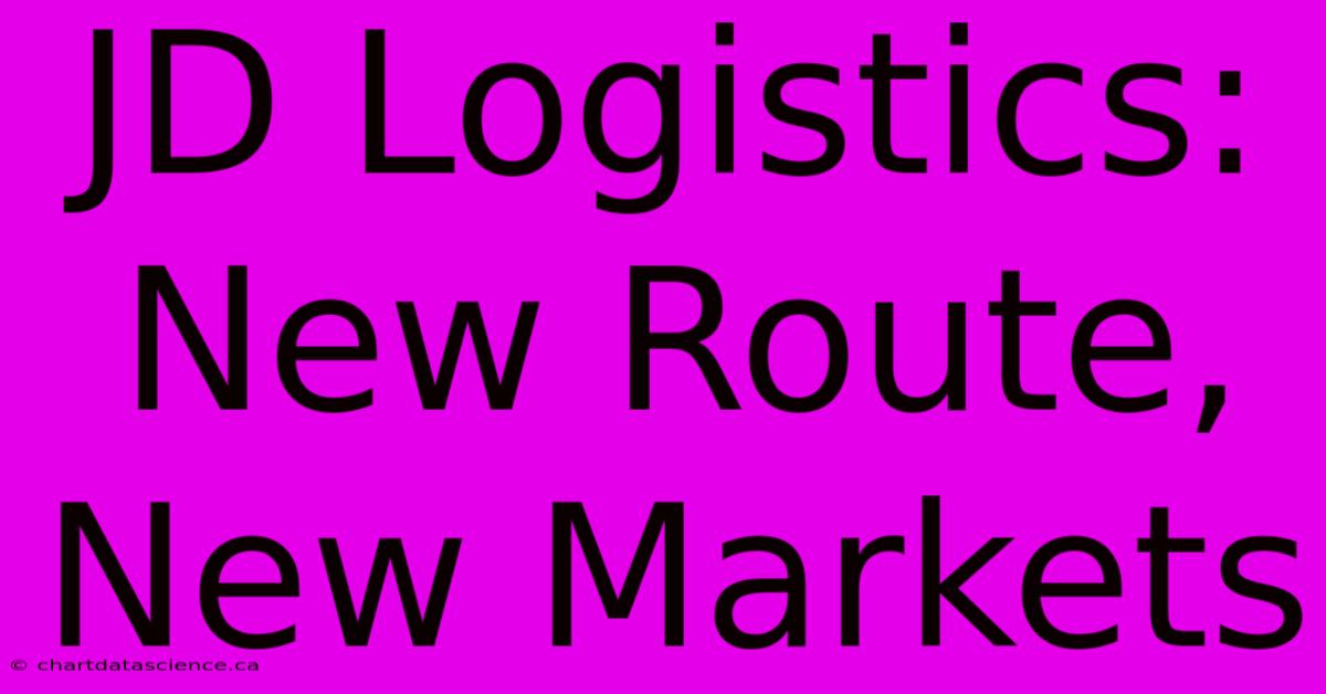 JD Logistics: New Route, New Markets 