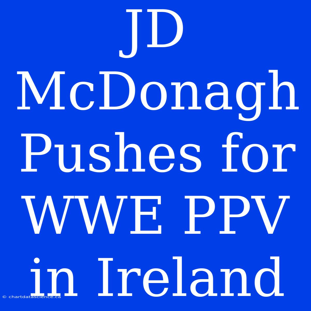 JD McDonagh Pushes For WWE PPV In Ireland