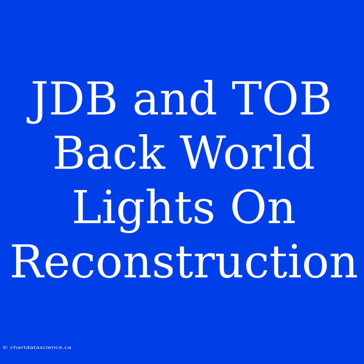 JDB And TOB Back World Lights On Reconstruction