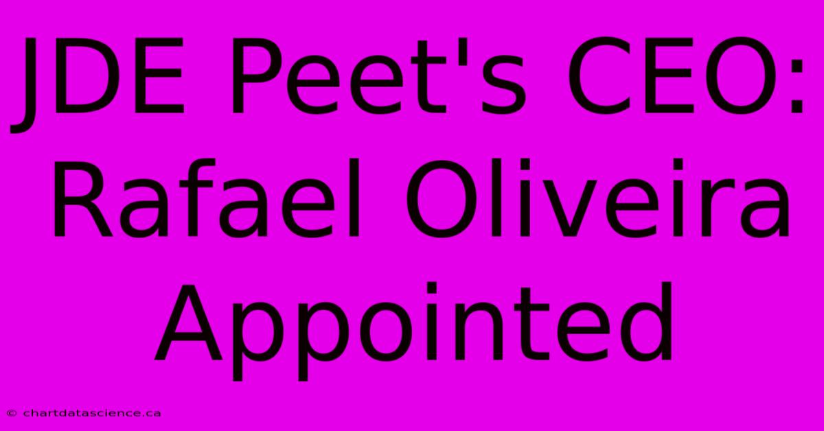 JDE Peet's CEO: Rafael Oliveira Appointed 