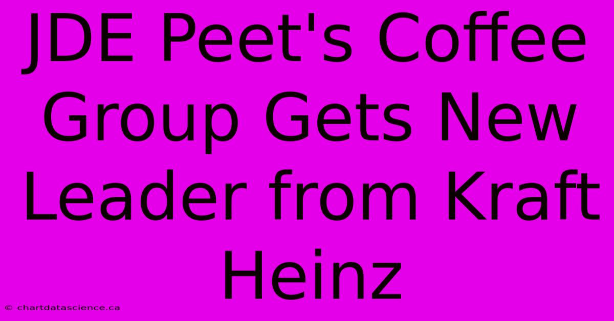 JDE Peet's Coffee Group Gets New Leader From Kraft Heinz