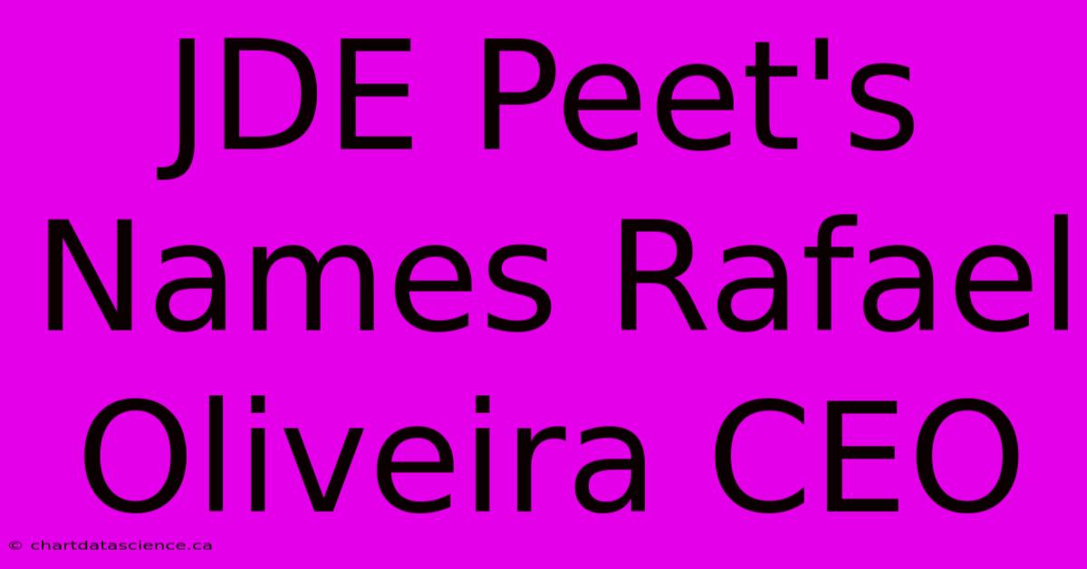 JDE Peet's Names Rafael Oliveira CEO