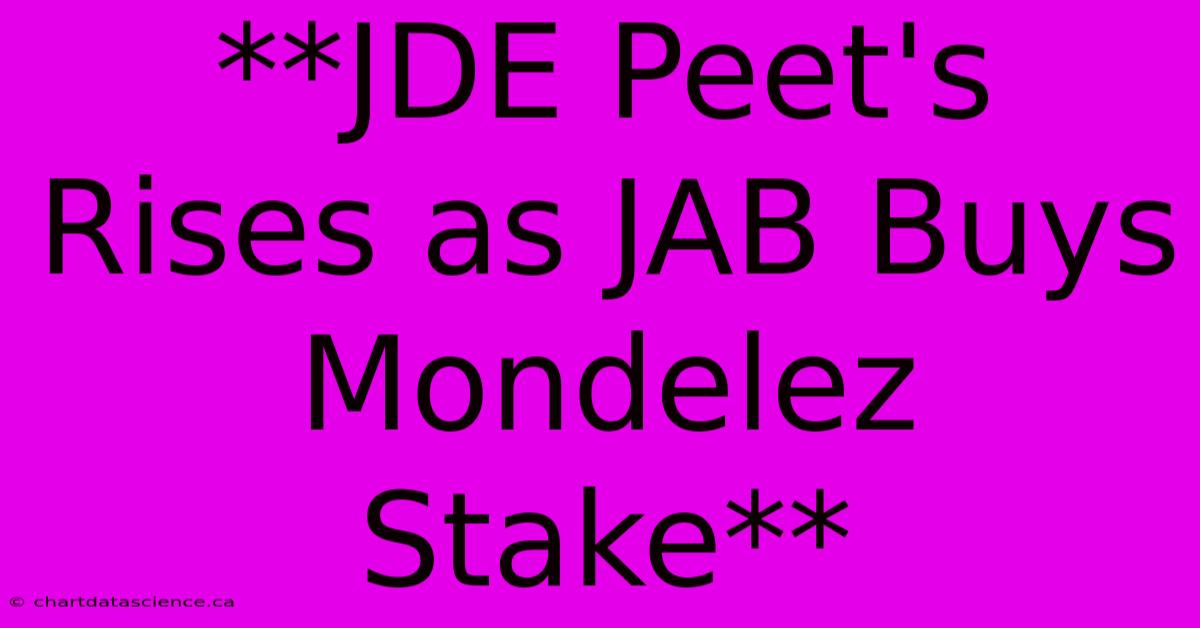 **JDE Peet's Rises As JAB Buys Mondelez Stake**