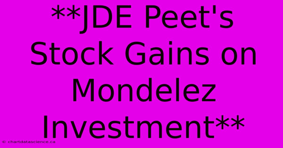 **JDE Peet's Stock Gains On Mondelez Investment** 