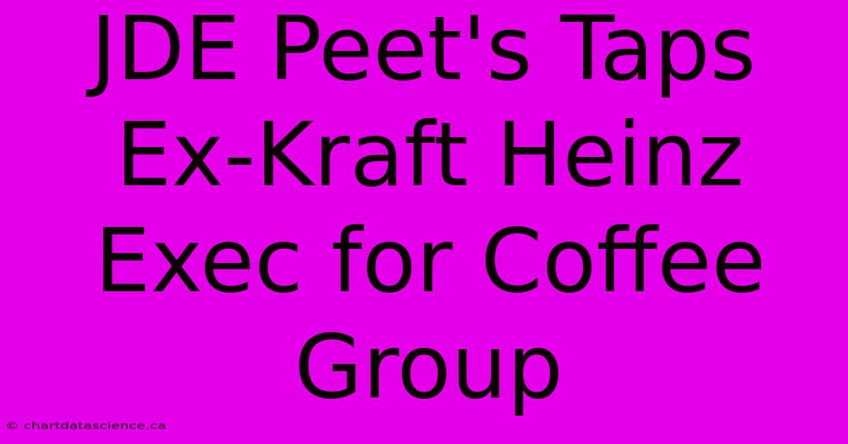 JDE Peet's Taps Ex-Kraft Heinz Exec For Coffee Group