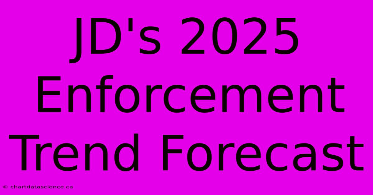 JD's 2025 Enforcement Trend Forecast