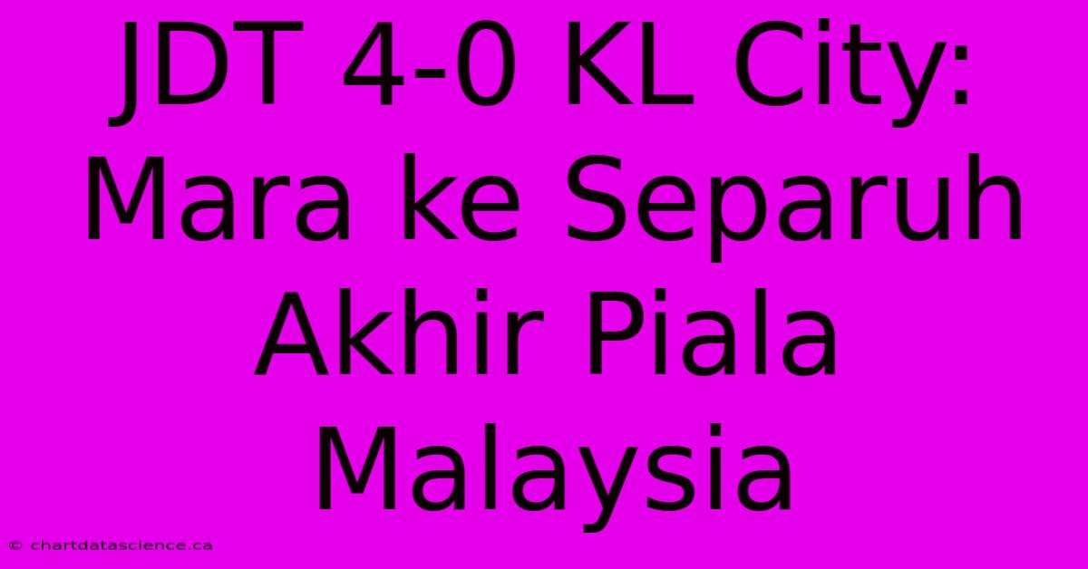 JDT 4-0 KL City: Mara Ke Separuh Akhir Piala Malaysia