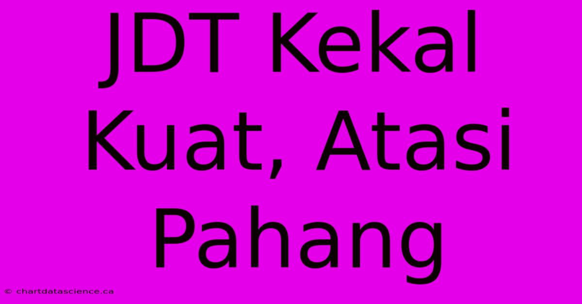 JDT Kekal Kuat, Atasi Pahang 