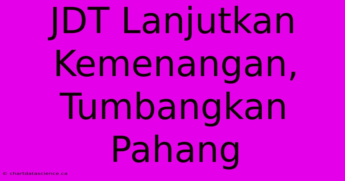 JDT Lanjutkan Kemenangan, Tumbangkan Pahang