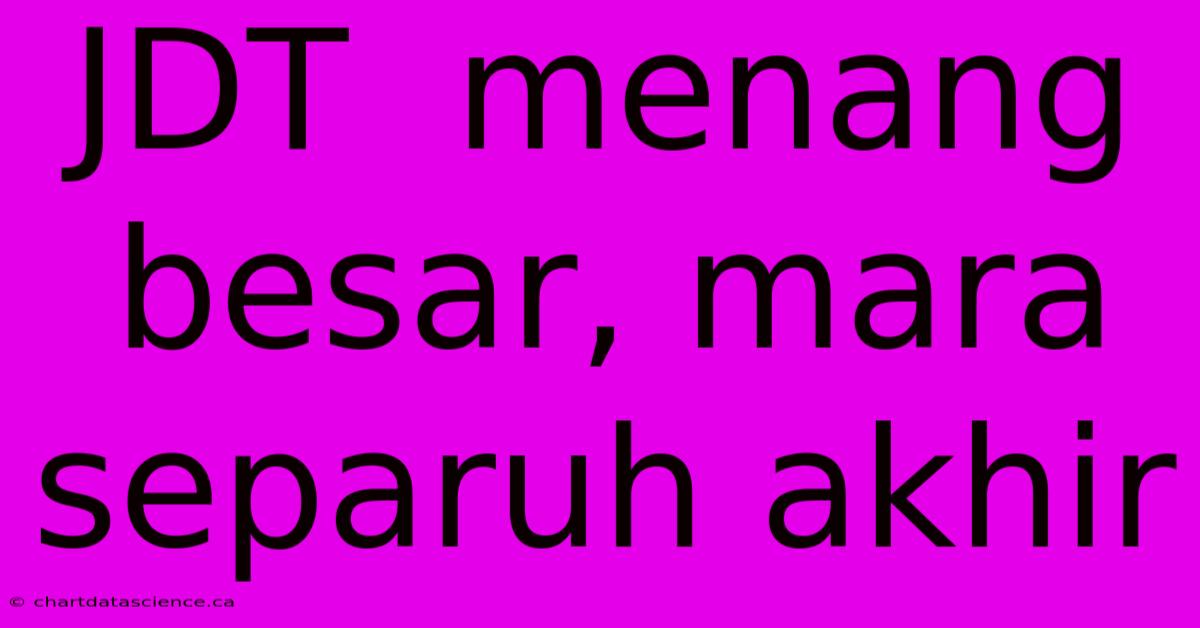 JDT  Menang Besar, Mara Separuh Akhir