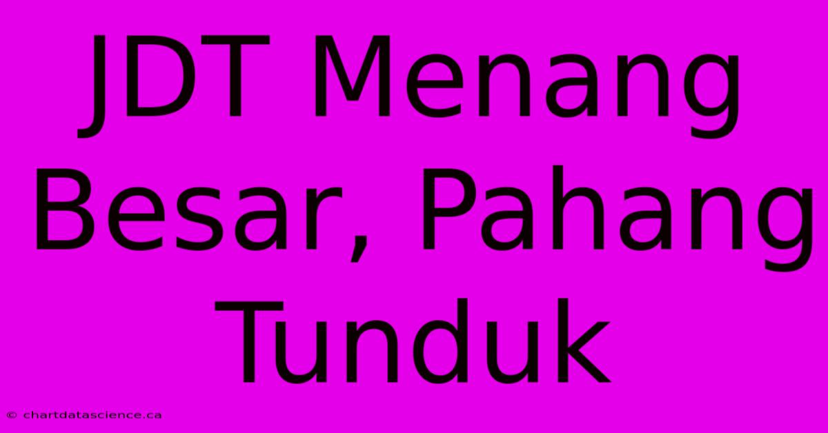 JDT Menang Besar, Pahang Tunduk