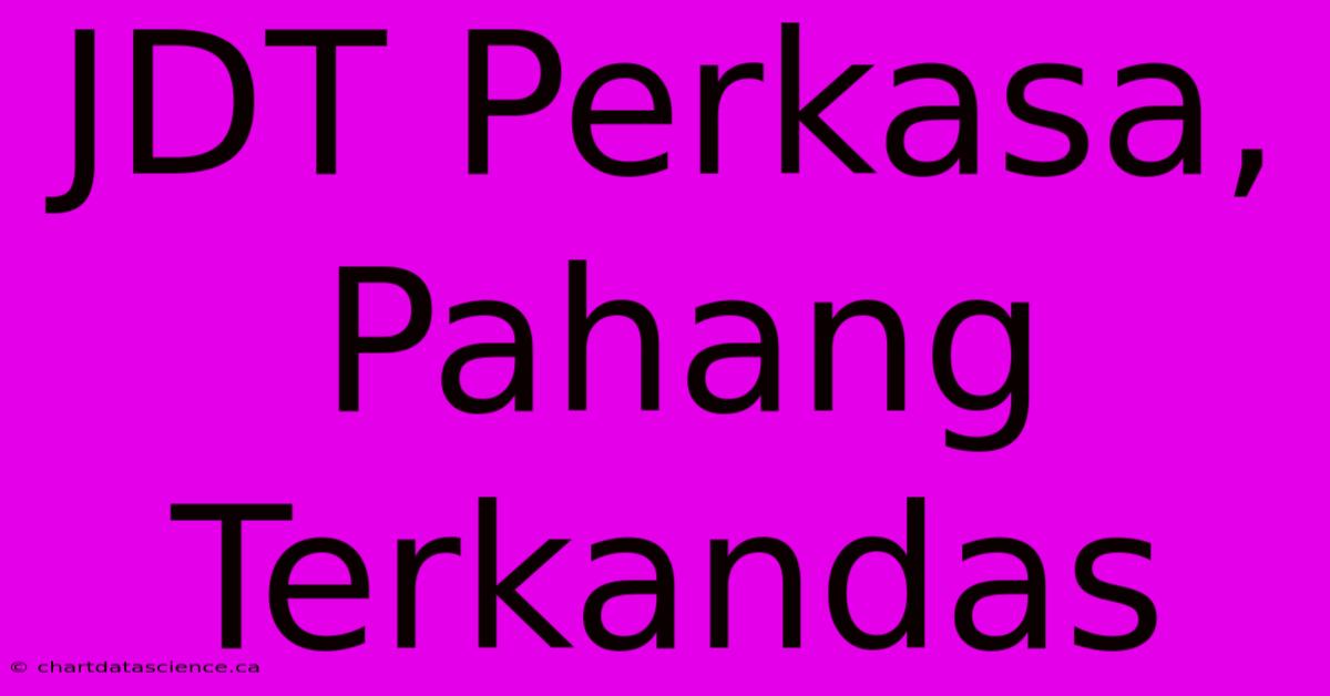 JDT Perkasa, Pahang Terkandas