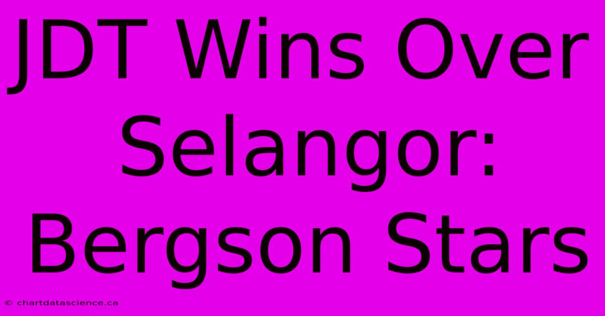 JDT Wins Over Selangor: Bergson Stars