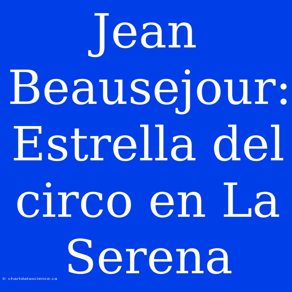 Jean Beausejour:  Estrella Del Circo En La Serena