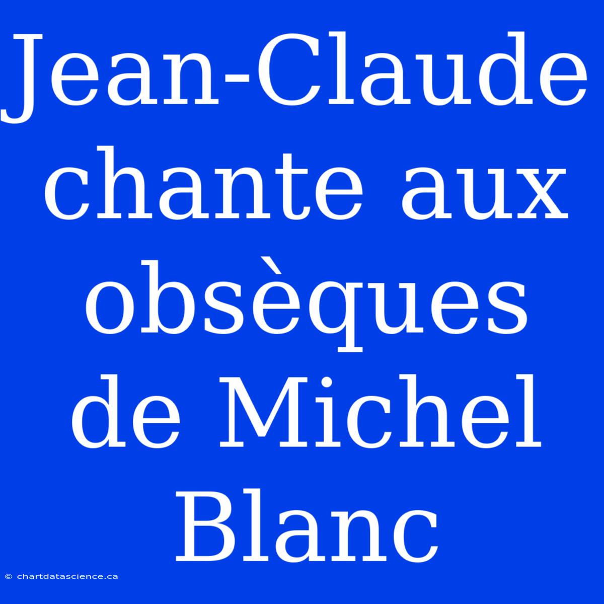 Jean-Claude Chante Aux Obsèques De Michel Blanc