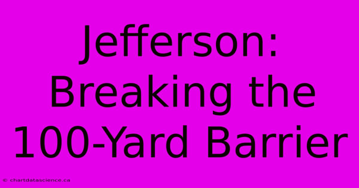 Jefferson: Breaking The 100-Yard Barrier