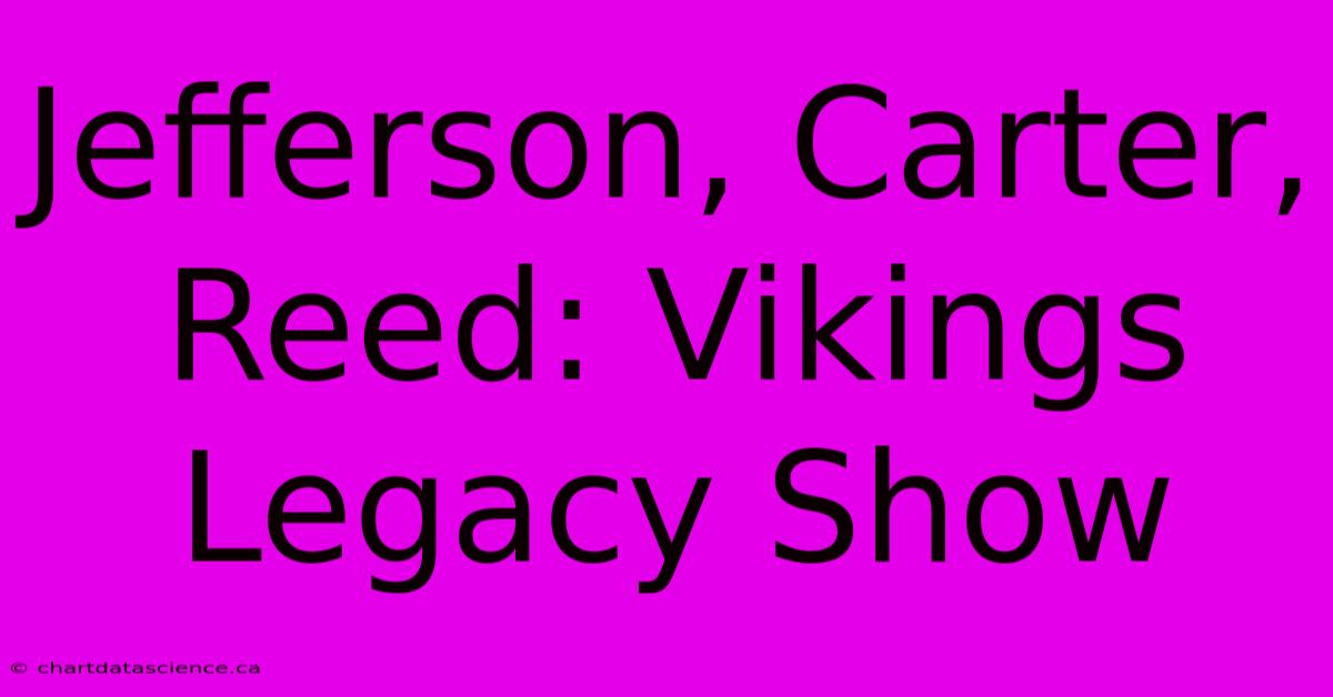 Jefferson, Carter, Reed: Vikings Legacy Show